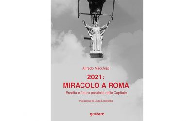 Alfredo Macchiati, “2021: miracolo a Roma. Eredità e futuro possibile della Capitale”, goWare, 2021.